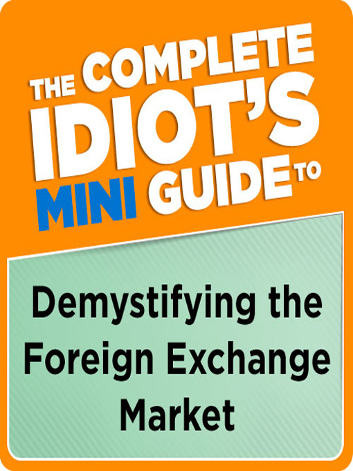 Title details for The Complete Idiot's Mini Guide to Demystifying the Foreign Exchange Market by Gregory Rehmke - Available